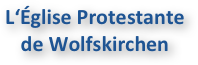 L‘Église Protestante 
de Wolfskirchen